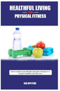 Healthful Living and Physical Fitness: Tips for health and fitness - Paperback