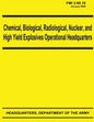 Chemical, Biological, Radiological, Nuclear, and High Yield Explosives Operational Headquarters (FMI 3-90.10) - Paperback