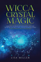 Wicca Crystal Magic: Learn Wiccan Beliefs, Rituals & Magic, and How to Use Wiccan Spells Using Crystals & Mineral Stones - Paperback