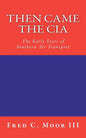 Then Came The CIA: The Early Years of Southern Air Transport - Paperback