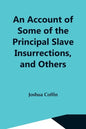 An Account Of Some Of The Principal Slave Insurrections, And Others, Which Have Occurred, Or Been Attempted, In The United States And Elsewhere, Durin - Paperback