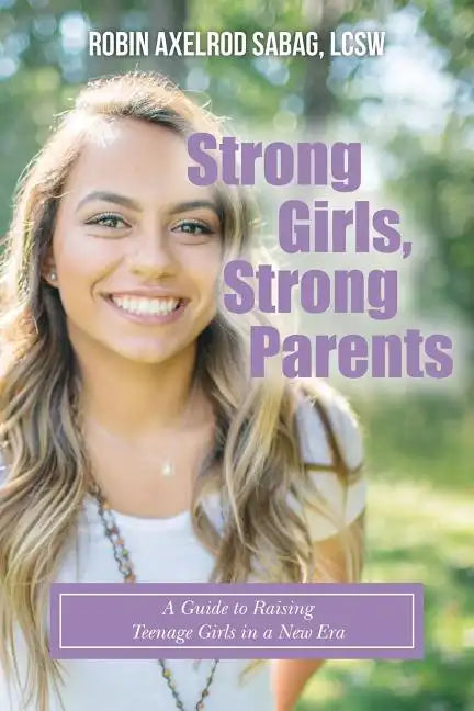 Strong Girls, Strong Parents: A Guide to Raising Teenage Girls in a New Era - Paperback
