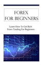 Forex For Beginners: Learn How To Get Rich Forex Trading For Beginners - Paperback