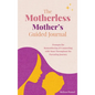 The Motherless Mother's Guided Journal: Prompts for Remembering and Connecting with Mom Throughout the Parenting Journey - Hardcover