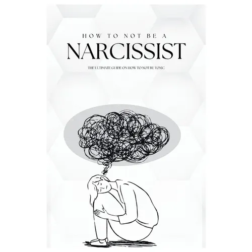 How To Not Be A Narcissist: The Ultimate Guide on How to Not Be Toxic - Paperback