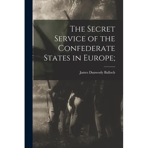 The Secret Service of the Confederate States in Europe; - Paperback