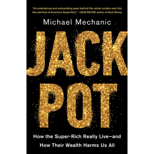 Jackpot: How the Super-Rich Really Live--And How Their Wealth Harms Us All - Paperback