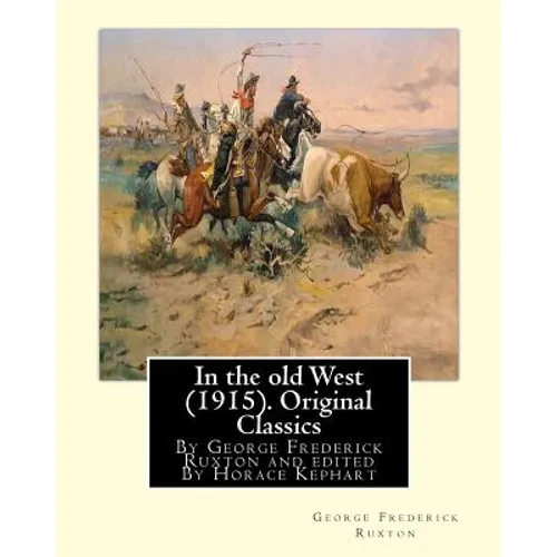 In the old West (1915). By George Frederick Ruxton (Original Classics): edited By Horace Kephart (Kephart, Horace, 1862-1931) - Paperback