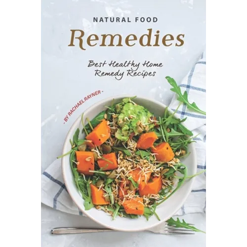 Natural Food Remedies: Best Healthy Home Remedy Recipes - Paperback