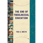 The End of Theological Education - Paperback