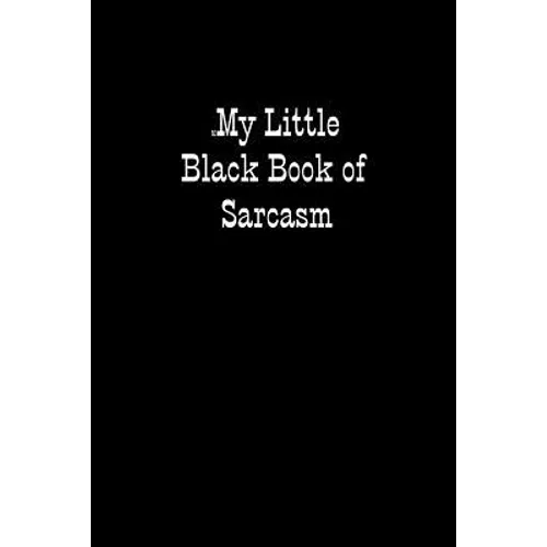 My Little Black Book of Sarcasm: When you are put under unreasonable pressure a bit of sarcasm makes you feel better, even if you cannot say it out lo - Paperback