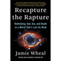 Recapture the Rapture: Rethinking God, Sex, and Death in a World That's Lost Its Mind - Hardcover