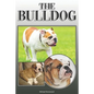 The Bulldog: A Complete and Comprehensive Owners Guide To: Buying, Owning, Health, Grooming, Training, Obedience, Understanding and Caring for Your Bu - Paperback