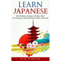 Learn Japanese: Get the Basics, Vacation with Ease, Start Conversations, and Sound Fluent When You're Not - Paperback