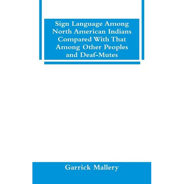 Sign Language Among North American Indians Compared With That Among Other Peoples And Deaf-Mutes - Paperback