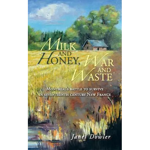 Milk and Honey, War and Waste: Montreal's Battle to Survive in Seventeenth Century New France - Paperback