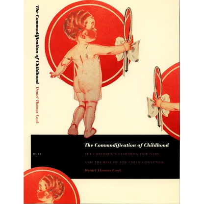 The Commodification of Childhood: The Children's Clothing Industry and the Rise of the Child Consumer - Paperback