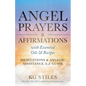 Angel Prayers & Affirmations with Essential Oils & Recipes Meditations & Angelic Assistance A-Z Guide - Paperback