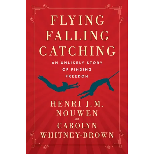 Flying, Falling, Catching: An Unlikely Story of Finding Freedom - Paperback