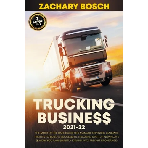 Trucking Business 2021-22: The Most Up-To-Date Guide for Manage Expenses, Maximize Profits to Build a Successful Trucking Startup Nowadays (& How - Paperback