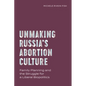 Unmaking Russia's Abortion Culture: Family Planning and the Struggle for a Liberal Biopolitics - Paperback