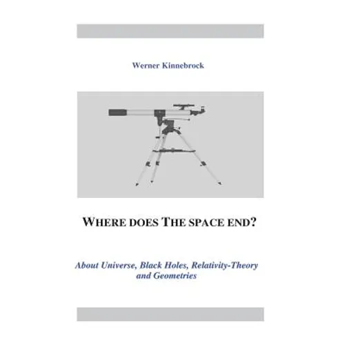 Where does the space end?: About Universe, Black Holes, Relativity Theory and Geometries - Paperback