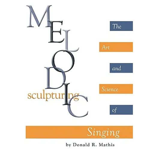 Melodic Sculpturing: The Art and Science of Singing - Paperback