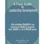 A Field Guide to Leadership Development: 100 activities leaders can implement now to improve their skills in 10 critical areas. - Paperback