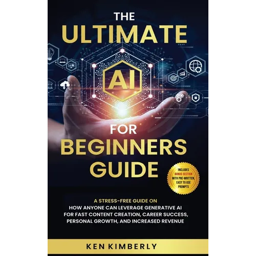 The Ultimate AI For Beginners Guide: A Stress-Free Guide on How Anyone Can Leverage Generative AI for Fast Content Creation, Career Success, Personal - Hardcover