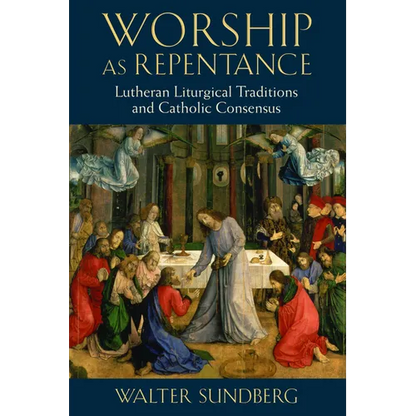 Worship as Repentance: Lutheran Liturgical Tradition and Catholic Consensus - Paperback