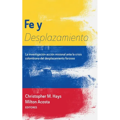 Fe Y Desplazamiento: La Investigación-Acción Misional Ante La Crisis Colombiana del Desplazamiento Forzoso - Paperback
