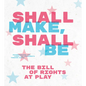 Shall Make, Shall Be: The Bill of Rights at Play - Hardcover