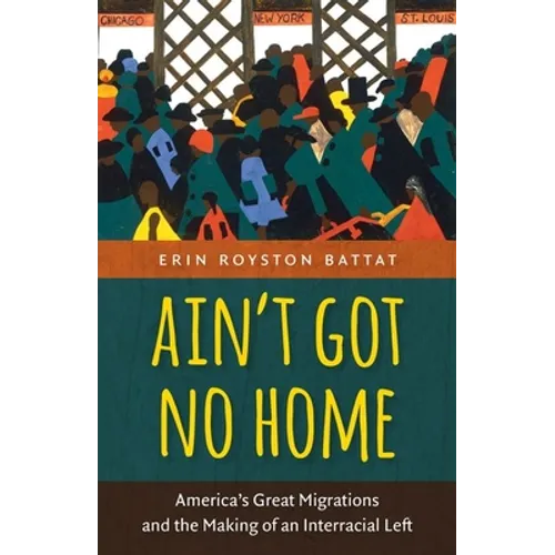 Ain't Got No Home: America's Great Migrations and the Making of an Interracial Left - Paperback