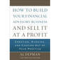How to Build Your Financial Advisory Business and Sell It at a Profit - Hardcover