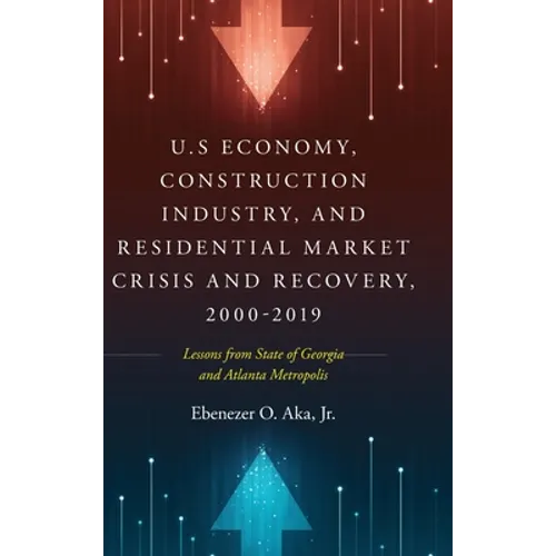U.S Economy, Construction Industry, and Residential Market Crisis and Recovery, 2000-2019: Lessons from State of Georgia and Atlanta Metropolis - Hardcover