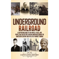 Underground Railroad: A Captivating Guide to the Routes, Places, and People that Helped Free African Americans During the Nineteenth Century - Hardcover