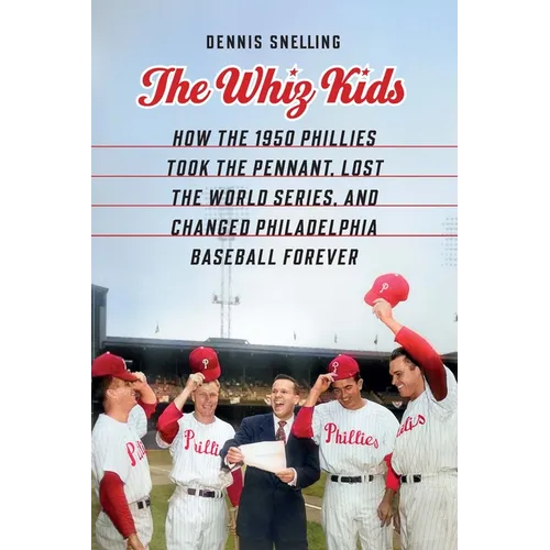 The Whiz Kids: How the 1950 Phillies Took the Pennant, Lost the World Series, and Changed Philadelphia Baseball Forever - Hardcover