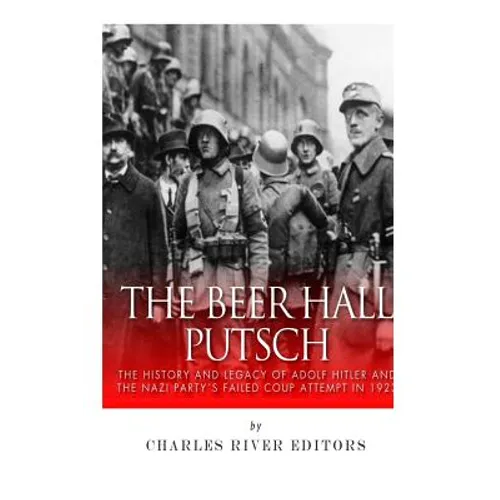 The Beer Hall Putsch: The History and Legacy of Adolf Hitler and the Nazi Party's Failed Coup Attempt in 1923 - Paperback