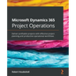 Microsoft Dynamics 365 Project Operations: Deliver profitable projects with effective project planning and productive operational workflows - Paperback