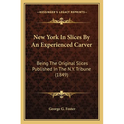 New York In Slices By An Experienced Carver: Being The Original Slices Published In The N.Y. Tribune (1849) - Paperback