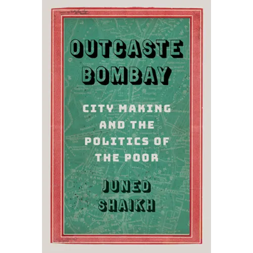 Outcaste Bombay: City Making and the Politics of the Poor - Paperback