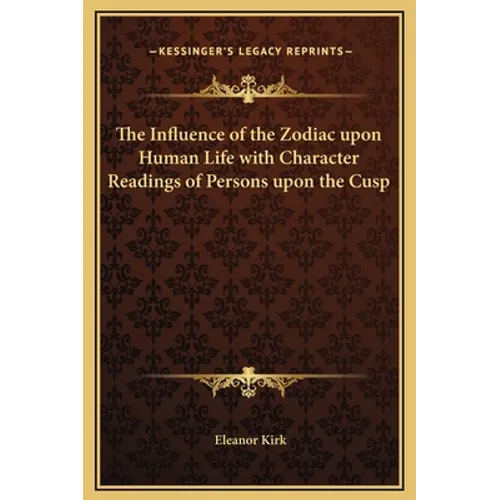 The Influence of the Zodiac Upon Human Life with Character Readings of Persons Upon the Cusp - Hardcover