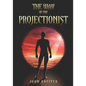The Way of the Projectionist: Alchemy's Secret Formula to Altered States and Breaking the Prison of the Flesh - Paperback
