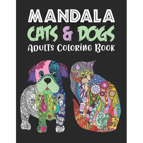 MANDALA CATS & DOGS Adults Coloring Book: An Adult Coloring Book for Cats & Dogs Lovers for Stress Relief & Relaxation - Paperback
