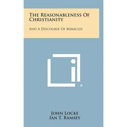 The Reasonableness Of Christianity: And A Discourse Of Miracles - Hardcover