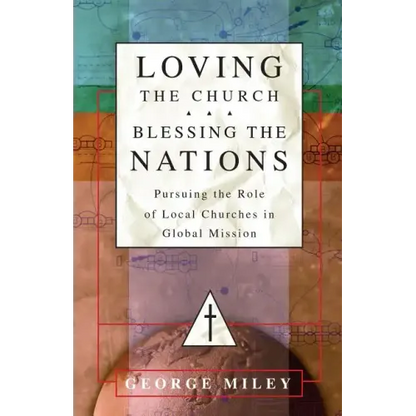 Loving the Church . . . Blessing the Nations: Pursuing the Role of Local Churches in Global Mission - Paperback