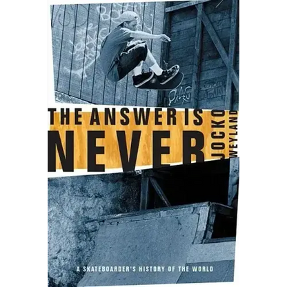 The Answer Is Never: A Skateboarder's History of the World - Paperback