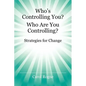 Who's Controlling You? Who Are You Controlling? - Strategies for Change - Paperback