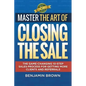 Master the Art of Closing the Sale: The Game-Changing 10-Step Sales Process for Getting More Clients and Referrals - Paperback