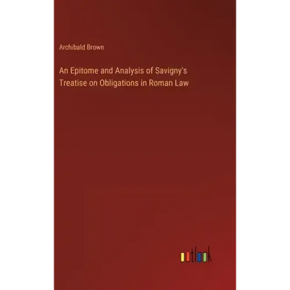 An Epitome and Analysis of Savigny's Treatise on Obligations in Roman Law - Hardcover